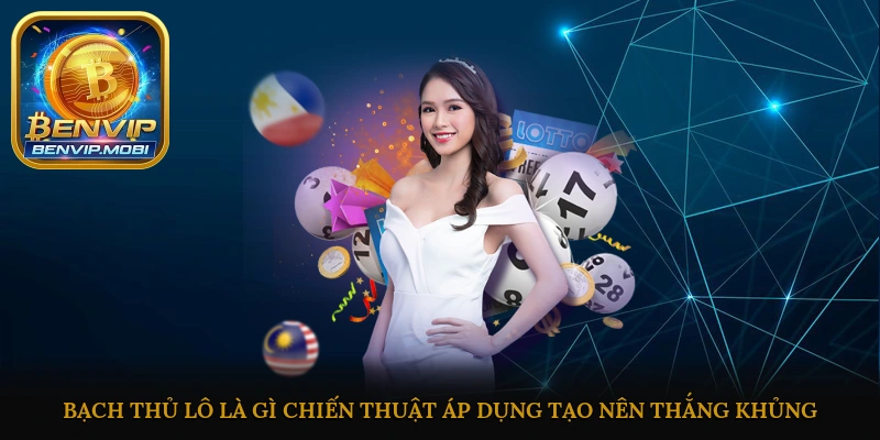 Bạch thủ lô là gì? Chiến thuật áp dụng tạo nên thắng khủng