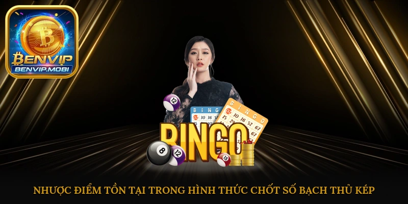 Nhược điểm tồn tại trong hình thức chốt số bạch thủ kép