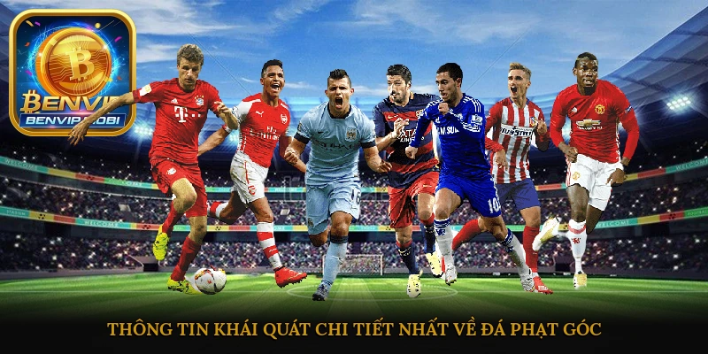 Thông tin khái quát chi tiết nhất về đá phạt góc