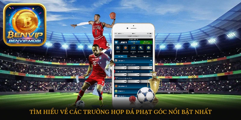 Tìm hiểu về các trường hợp đá phạt góc nổi bật nhất