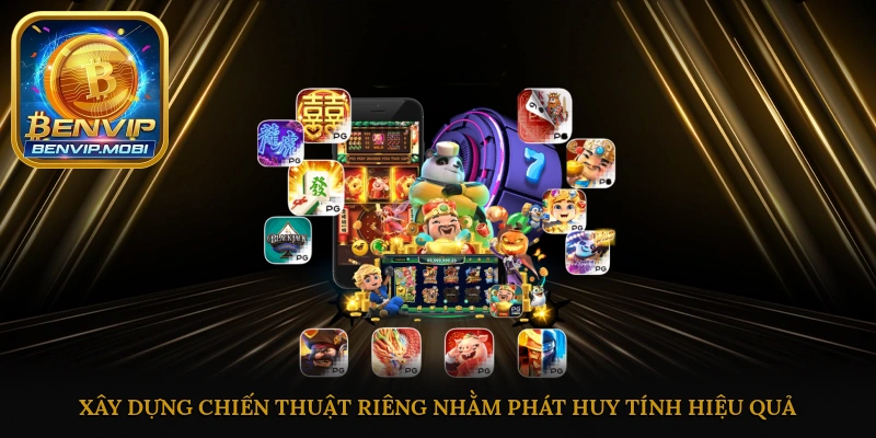 Xây dựng chiến thuật riêng nhằm phát huy tính hiệu quả tuyệt đối